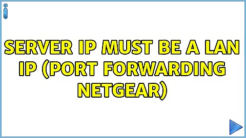 Server IP must be a LAN IP (Port Forwarding Netgear)