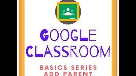 Google Classroom Basics 07 Inviting Parents/Guardians