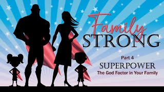 Family Strong, Part 4 - Superpower: The God Factor in Your Family