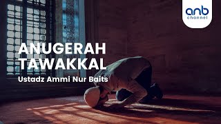Anugerah Tawakkal | Ustadz Ammi Nur Baits, S.T., BA