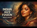 Indian Jazz Fusion Soulful Classical Meets Modern Jazz Relaxing Instrumental Music 
