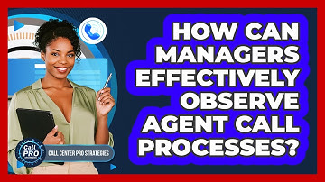 How Can Managers Effectively Observe Agent Call Processes?