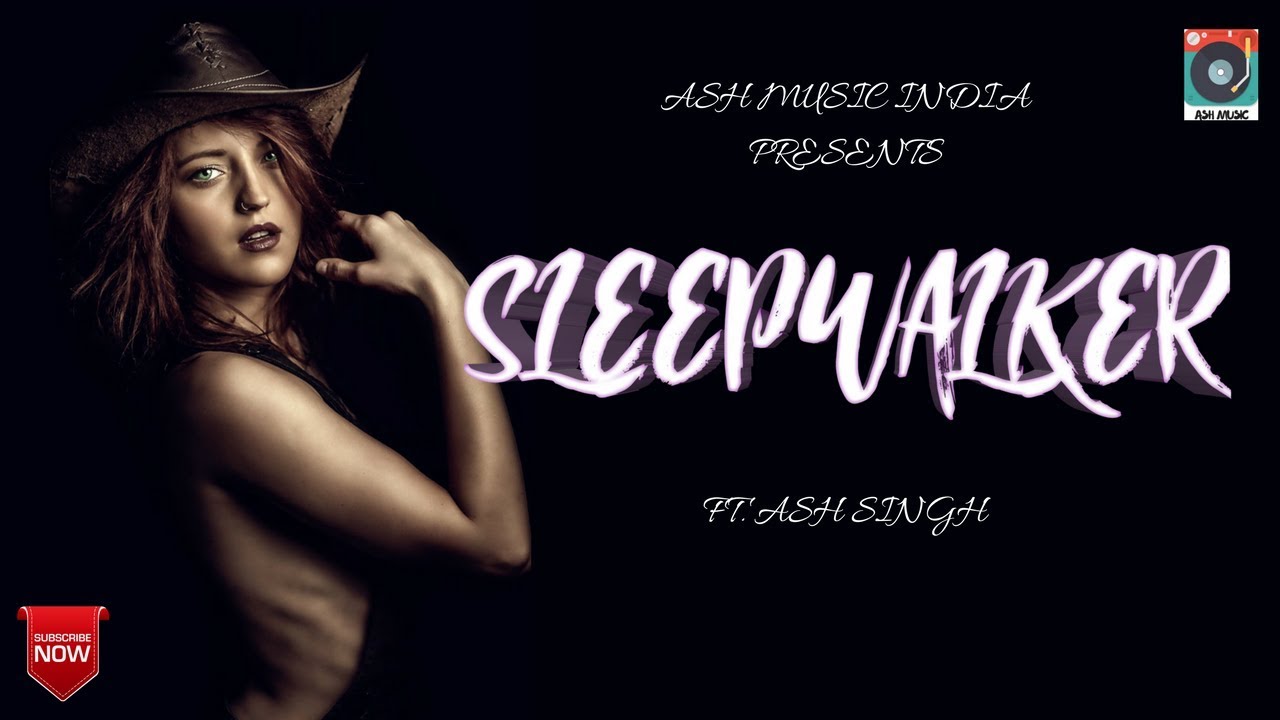 SLEEPWALKER FT. ASH SINGH ( ASH MUSIC INDIA )