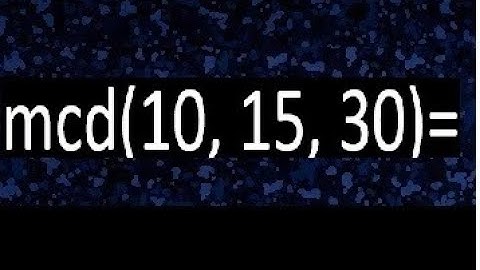 mcd de 10 15 30 , maximo comun divisor de varios numeros , ejemplos resueltos