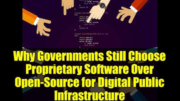 Why Governments Still Choose Proprietary Software Over Open-Source for Digital Public Infrastructure