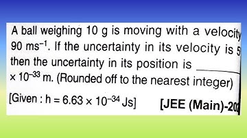 A ball weighing 10 g is moving with a velocity of 90 ms–1. If the uncertainty...| Doubtify JEE