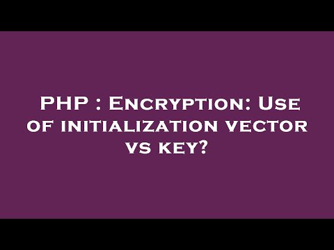 PHP : Encryption: Use of initialization vector vs key?