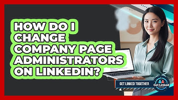 How Do I Change Company Page Administrators On LinkedIn?