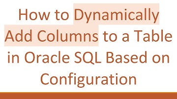 How to Dynamically Add Columns to a Table in Oracle SQL Based on Configuration