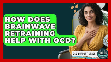 How Does Brainwave Retraining Help With OCD? - OCD Support Space
