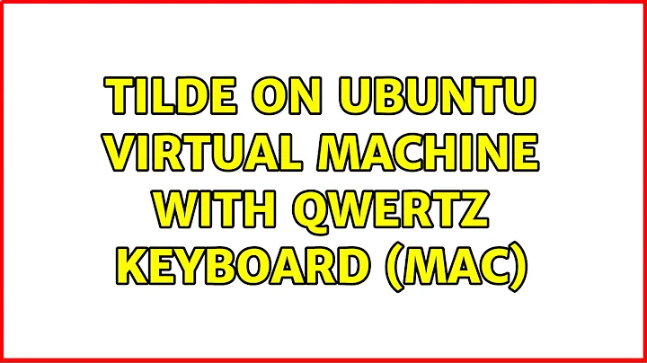 Tilde on Ubuntu virtual machine with QWERTZ keyboard (MAC) (2 Solutions!!)