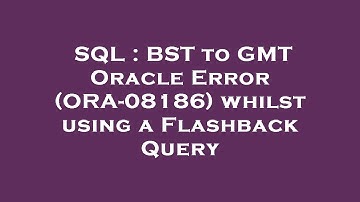 SQL : BST to GMT Oracle Error (ORA-08186) whilst using a Flashback Query