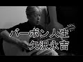 バーボン人生 矢沢永吉 ギター弾き語り 久しぶりに一人でポロンと...