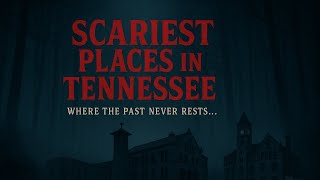 Scariest places in Tennessee   Top 10 Scary places in Tennessee!