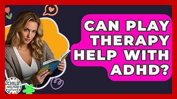 Can Play Therapy Help With ADHD? - Child Welfare Network