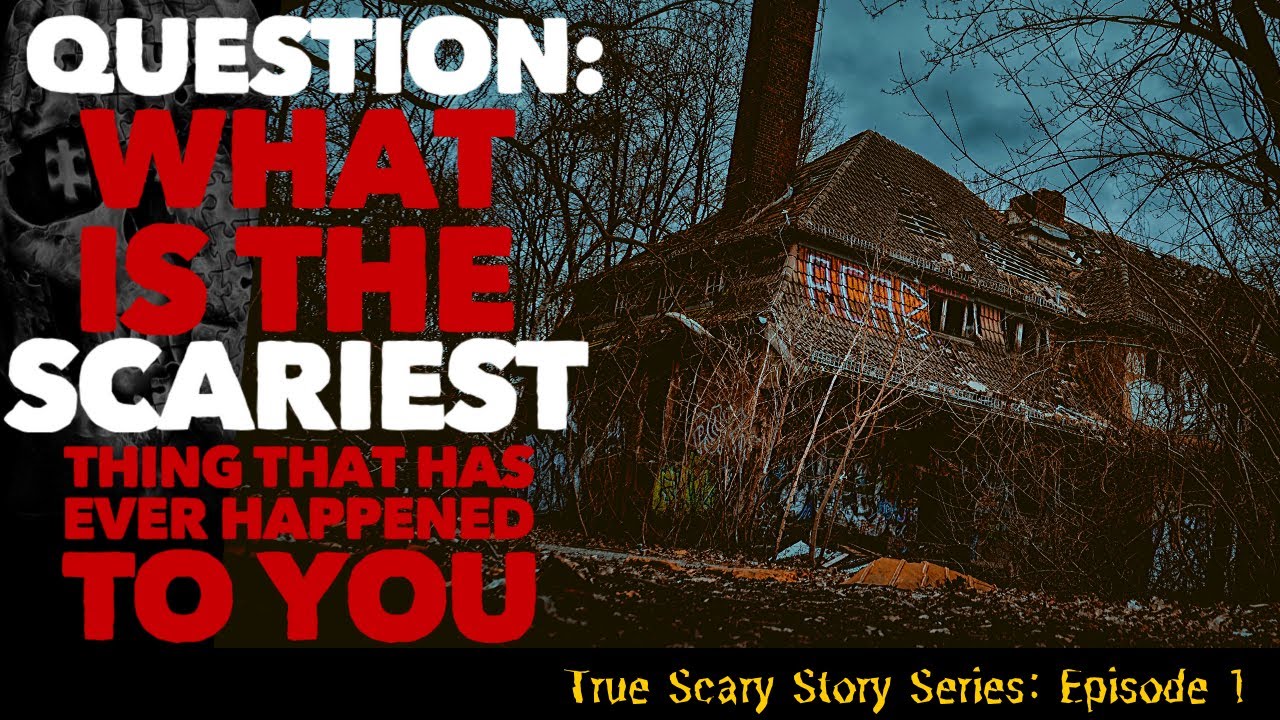 What is the Scariest Thing That Ever Happened To You? Scary True