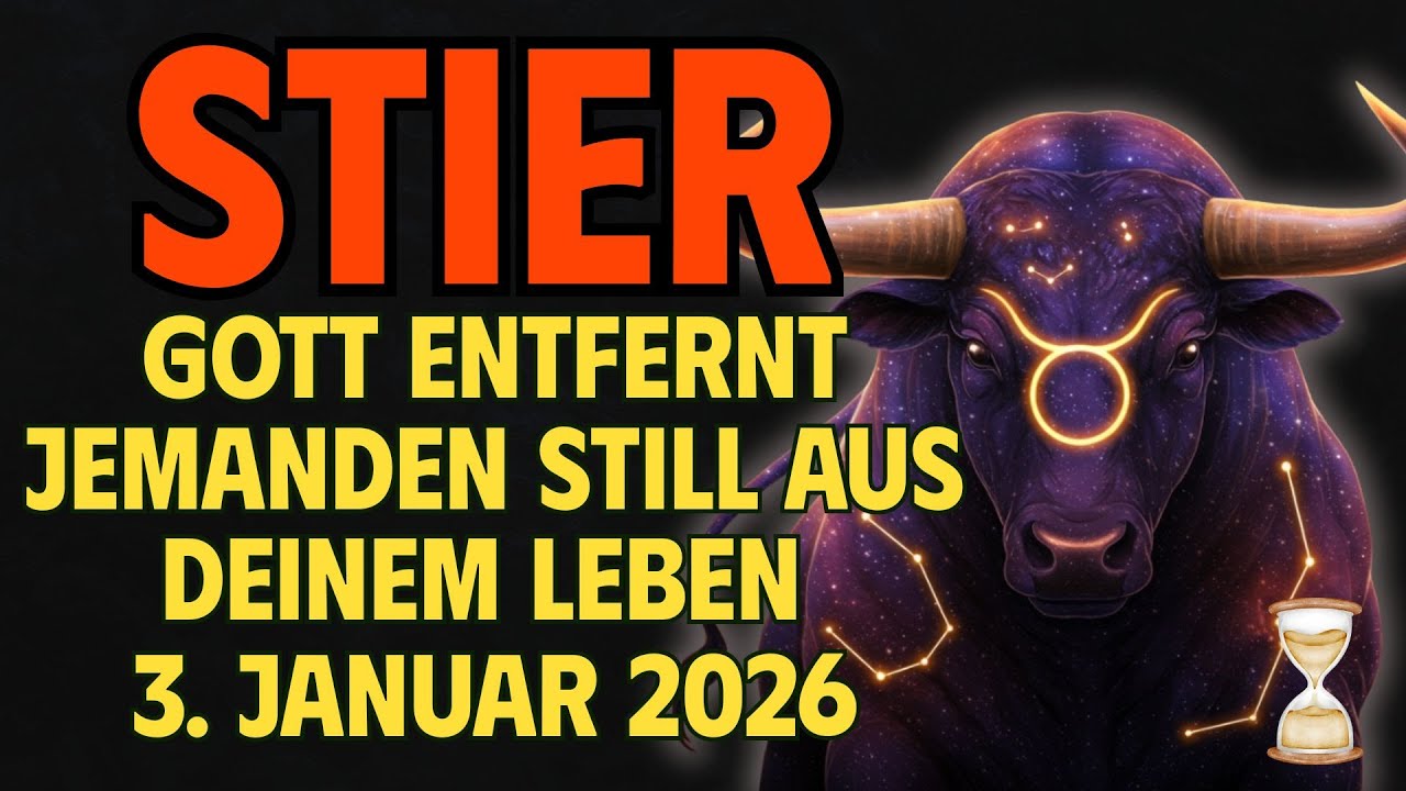 Stier, Gott Entfernt Jemanden Still Aus Deinem Leben - 3. Januar 2026