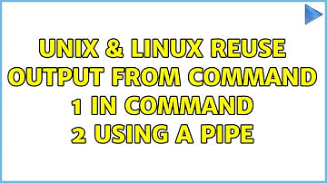 Unix & Linux: Reuse output from command 1 in command 2 using a pipe (3 Solutions!!)