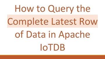 How to Query the Complete Latest Row of Data in Apache IoTDB