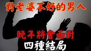 對老婆不好的男人，晚年將會面對「4種結局」｜佛道禪心