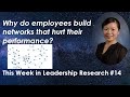 Why do employees build networks that hurt their performance? [This Week in Leadership Research #14]
