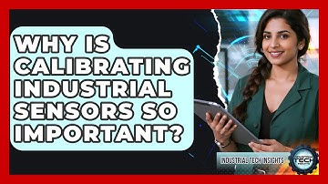 Why Is Calibrating Industrial Sensors So Important? - Industrial Tech Insights