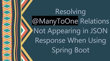 Resolving -ManyToOne Relations Not Appearing in JSON Response When Using Spring Boot