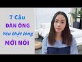 7 Câu đàn ông chỉ nói khi yêu thật lòng- Toàn Nguyễn