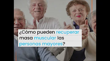 ¿Se puede recuperar la masa muscular en las personas mayores?