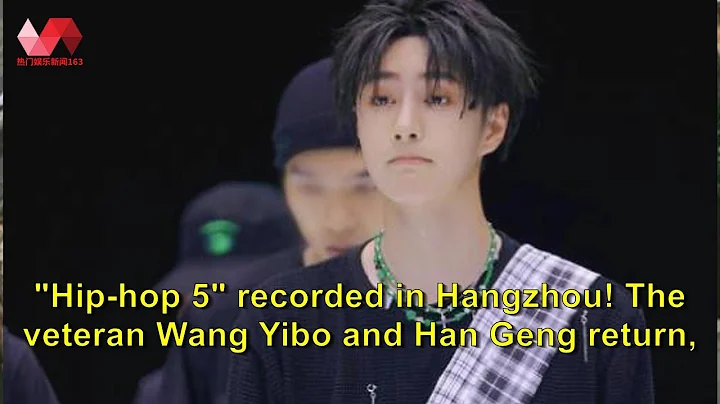"Hip-hop 5" recorded in Hangzhou! The veteran Wang Yibo and Han Geng return, and the first female ca - DayDayNews