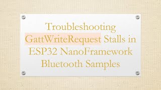 Troubleshooting GattWriteRequest Stalls in ESP32 NanoFramework Bluetooth Samples