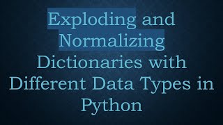 Exploding and Normalizing Dictionaries with Different Data Types in Python