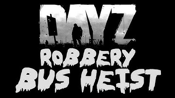 DayZ Robbery - Part 1/2 - Bus Heist