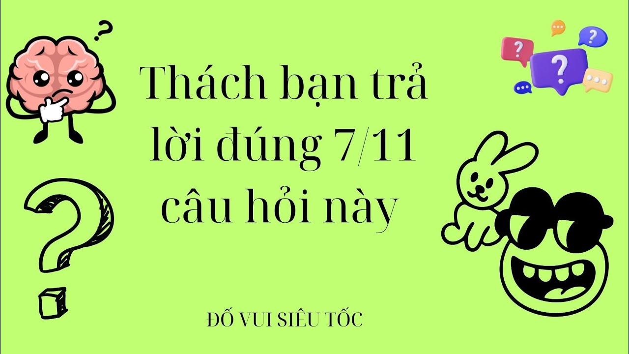 Thách bạn trả lời đúng 7/11 câu hỏi này