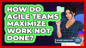 How Do Agile Teams Maximize Work Not Done?
