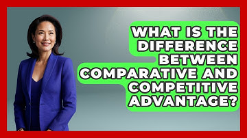 What Is The Difference Between Comparative And Competitive Advantage? - Learn About Economics