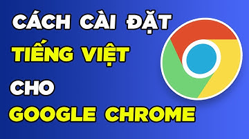 Cách cài đặt TIẾNG VIỆT cho Google Chrome trên máy tính | DỄ HIỂU - NGẮN GỌN