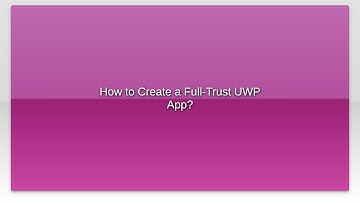 How to Create a Full-Trust UWP App?