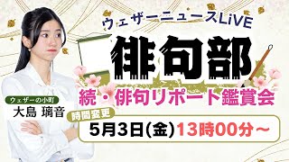 【LIVE配信】ウェザーニュースLiVE 俳句部〜続・俳句リポート鑑賞会〜／2024.5.3(金)13:15〜