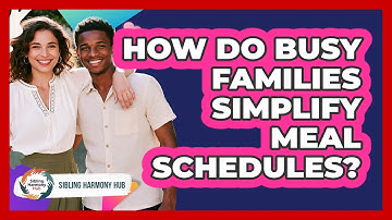 How Do Busy Families Simplify Meal Schedules? - Sibling Harmony Hub