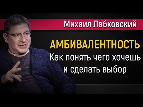 Как понять чего хочешь и сделать выбор | Амбивалентность - Михаил Лабковский