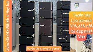 Loa bãi nhật tuyển chọn từng cặp một pioneer v16, pioneer v26 và chùm cuối pioneer v36 đẹp như ngọcu