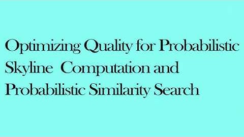 Optimizing Quality for Probabilistic Skyline Computation and Probabilistic Similarity Search | Data