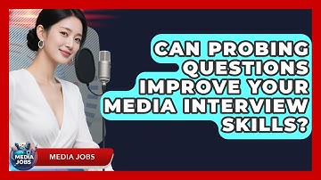 Can Probing Questions Improve Your Media Interview Skills? - Media Jobs