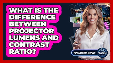 What Is The Difference Between Projector Lumens And Contrast Ratio? - NextGen Viewing and Audio