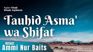 Tauhid Asma' wa Shifat | Ustadz Ammi Nur Baits, ST., BA