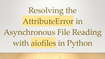 Resolving the AttributeError in Asynchronous File Reading with aiofiles in Python