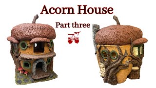 Part 3 Foil &amp; Paper Clay Acorn House / Painting