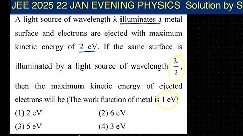 A light source of wavelength 2 illuminates a metal surface and electrons are ejected with maximum KE