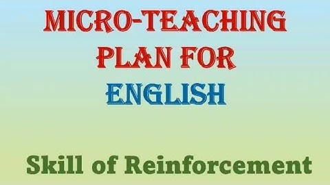 MICROTEACHING PLAN OF ENGLISH [SKILL OF REINFORCEMENT]